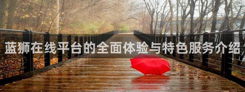 杏宇平台：蓝狮在线平台的全面体验与特色服务介绍