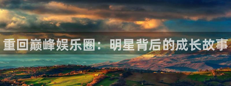杏宇平台在线开户：重回巅峰娱乐圈：明星背后的成长故事