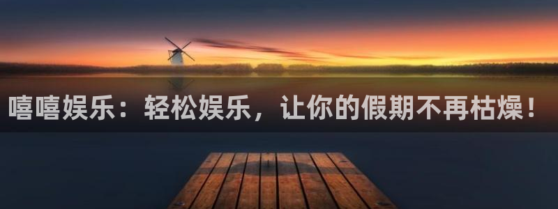 杏宇体育3在线注册：嘻嘻娱乐：轻松娱乐，让你的假期不再枯燥！